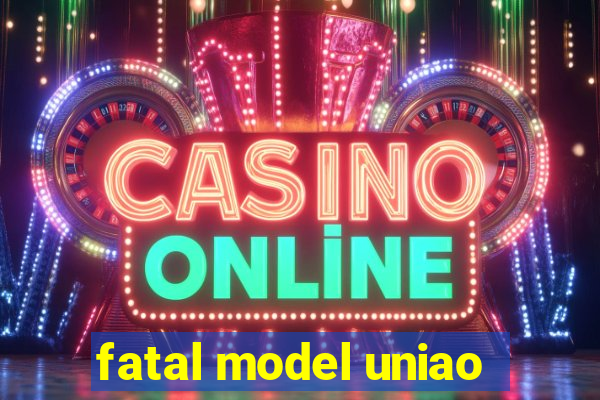 fatal model uniao